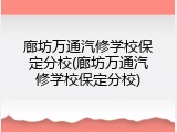 廊坊万通汽修学校保定分校(廊坊万通汽修学校保定分校)