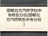 邯郸北方汽修学校中专桥东分校(邯郸北方汽修桥东中专分校)