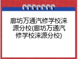 廊坊万通汽修学校涞源分校(廊坊万通汽修学校涞源分校)