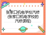 张家口机电学校汽修(张家口机电学校的汽修课程)