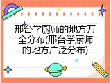 邢台学厨师的地方万全分布(邢台学厨师的地方广泛分布)