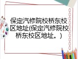 保定汽修院校桥东校区地址(保定汽修院校桥东校区地址。)