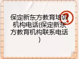 保定新东方教育培训机构电话(保定新东方教育机构联系电话)