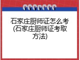石家庄厨师证怎么考(石家庄厨师证考取方法)