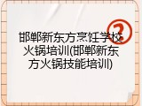 邯郸新东方烹饪学校火锅培训(邯郸新东方火锅技能培训)