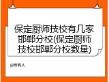 保定厨师技校有几家邯郸分校(保定厨师技校邯郸分校数量)