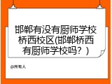 邯郸有没有厨师学校桥西校区(邯郸桥西有厨师学校吗？)