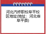 河北汽修职校阜平校区地址(地址：河北省阜平县)