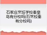 石家庄烹饪学校秦皇岛有分校吗(石烹校秦有分校吗)