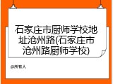 石家庄市厨师学校地址沧州路(石家庄市沧州路厨师学校)