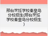 邢台烹饪学校秦皇岛分校招生(邢台烹饪学校秦皇岛分校招生)