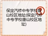 保定汽修中专学校唐山校区地址(保定汽修中专学校唐山校区地址)
