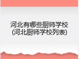 河北有哪些厨师学校(河北厨师学校列表)