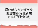 河北新东方烹饪学校地址在哪(河北新东方烹饪学校地址)