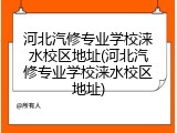 河北汽修专业学校涞水校区地址(河北汽修专业学校涞水校区地址)