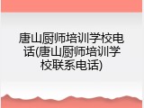 唐山厨师培训学校电话(唐山厨师培训学校联系电话)