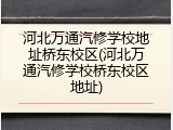 河北万通汽修学校地址桥东校区(河北万通汽修学校桥东校区地址)