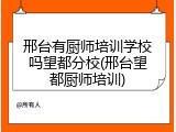 邢台有厨师培训学校吗望都分校(邢台望都厨师培训)