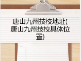 唐山九州技校地址(唐山九州技校具体位置)
