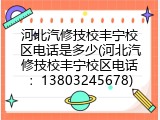 河北汽修技校丰宁校区电话是多少(河北汽修技校丰宁校区电话：13803245678)