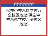 保定中专汽修学校万全校区地址(保定中专汽修学校万全校区地址)