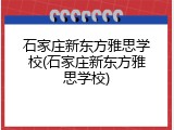 石家庄新东方雅思学校(石家庄新东方雅思学校)