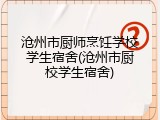 沧州市厨师烹饪学校学生宿舍(沧州市厨校学生宿舍)