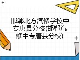 邯郸北方汽修学校中专唐县分校(邯郸汽修中专唐县分校)