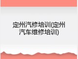 定州汽修培训(定州汽车维修培训)