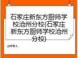 石家庄新东方厨师学校沧州分校(石家庄新东方厨师学校沧州分校)