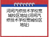 河间汽修技术学校宽城校区地址(河间汽修技术学校宽城校区地址)