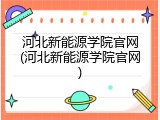 河北新能源学院官网(河北新能源学院官网)