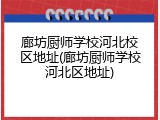廊坊厨师学校河北校区地址(廊坊厨师学校河北区地址)