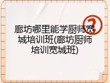廊坊哪里能学厨师宽城培训班(廊坊厨师培训宽城班)