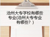 沧州大专学校有哪些专业(沧州大专专业有哪些?)