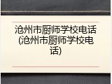 沧州市厨师学校电话(沧州市厨师学校电话)