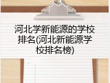 河北学新能源的学校排名(河北新能源学校排名榜)