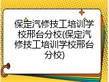 保定汽修技工培训学校邢台分校(保定汽修技工培训学校邢台分校)
