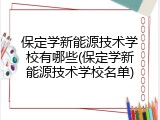 保定学新能源技术学校有哪些(保定学新能源技术学校名单)