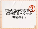 双桥职业学校有哪些(双桥职业学校专业有哪些?)