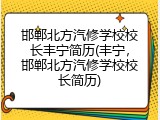 邯郸北方汽修学校校长丰宁简历(丰宁，邯郸北方汽修学校校长简历)