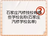 石家庄汽修技校有哪些学校名称(石家庄汽修学校名单)