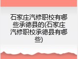 石家庄汽修职校有哪些承德县的(石家庄汽修职校承德县有哪些)