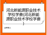 河北新能源职业技术学校学费(河北新能源职业技术学校学费)