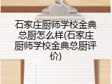 石家庄厨师学校金典总厨怎么样(石家庄厨师学校金典总厨评价)
