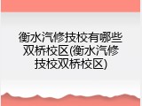 衡水汽修技校有哪些双桥校区(衡水汽修技校双桥校区)