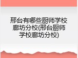 邢台有哪些厨师学校廊坊分校(邢台厨师学校廊坊分校)