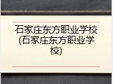 石家庄东方职业学校(石家庄东方职业学校)