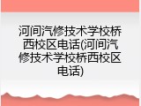 河间汽修技术学校桥西校区电话(河间汽修技术学校桥西校区电话)
