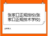 张家口正规技校(张家口正规技术学校)